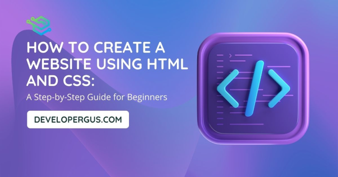 How to Create a Website Using HTML and CSS: A Step-by-Step Guide for Beginners