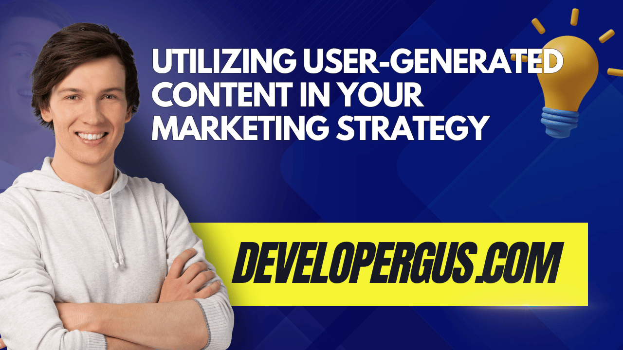 Utilizing User-Generated Content in Your Marketing Strategy