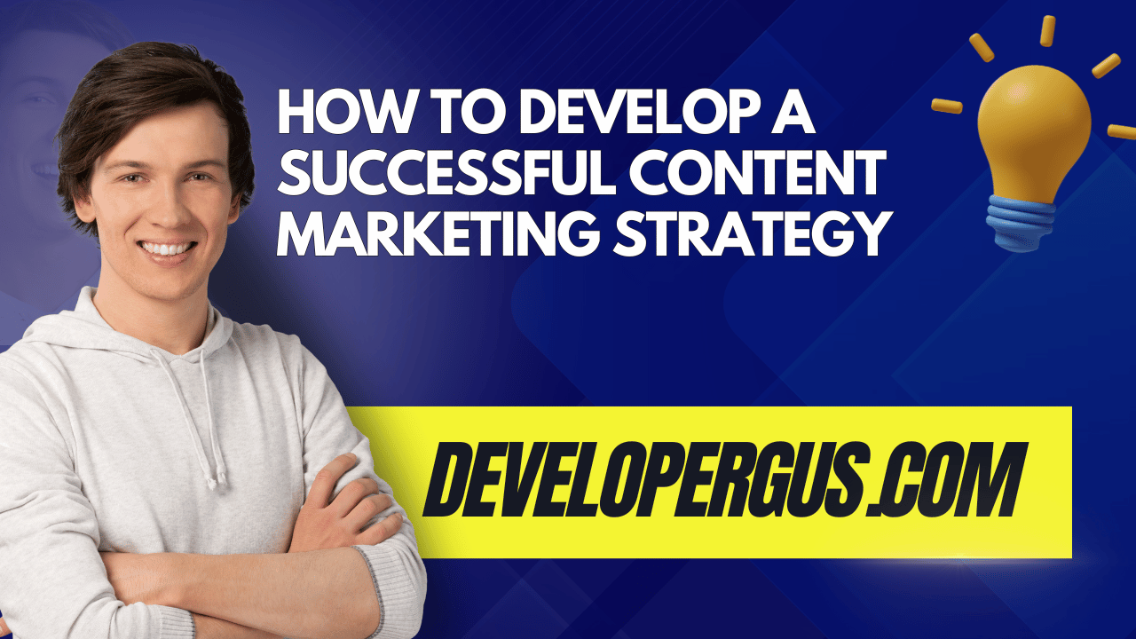 How to Develop a Successful Content Marketing Strategy