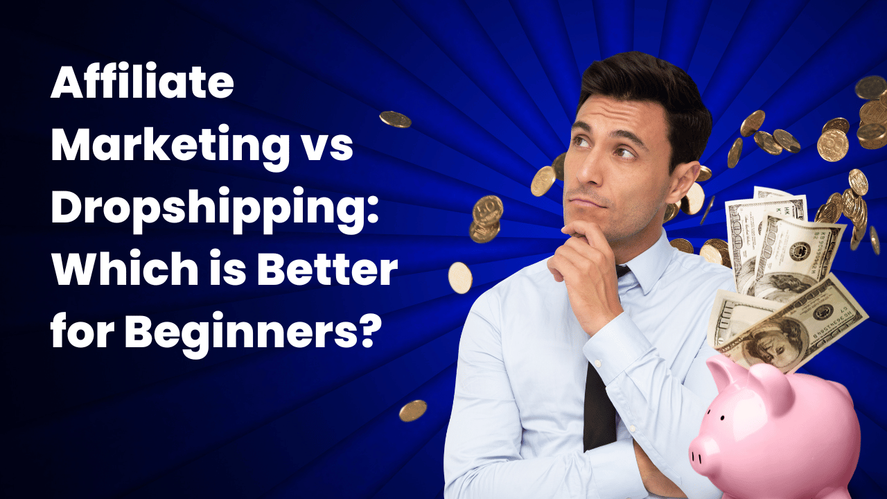 Affiliate Marketing vs Dropshipping: Which is Better for Beginners?