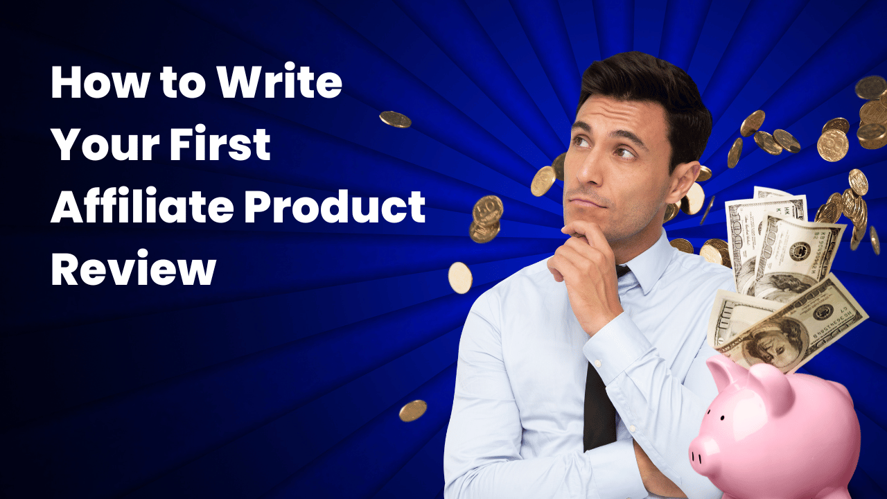 How to Write Your First Affiliate Product Review