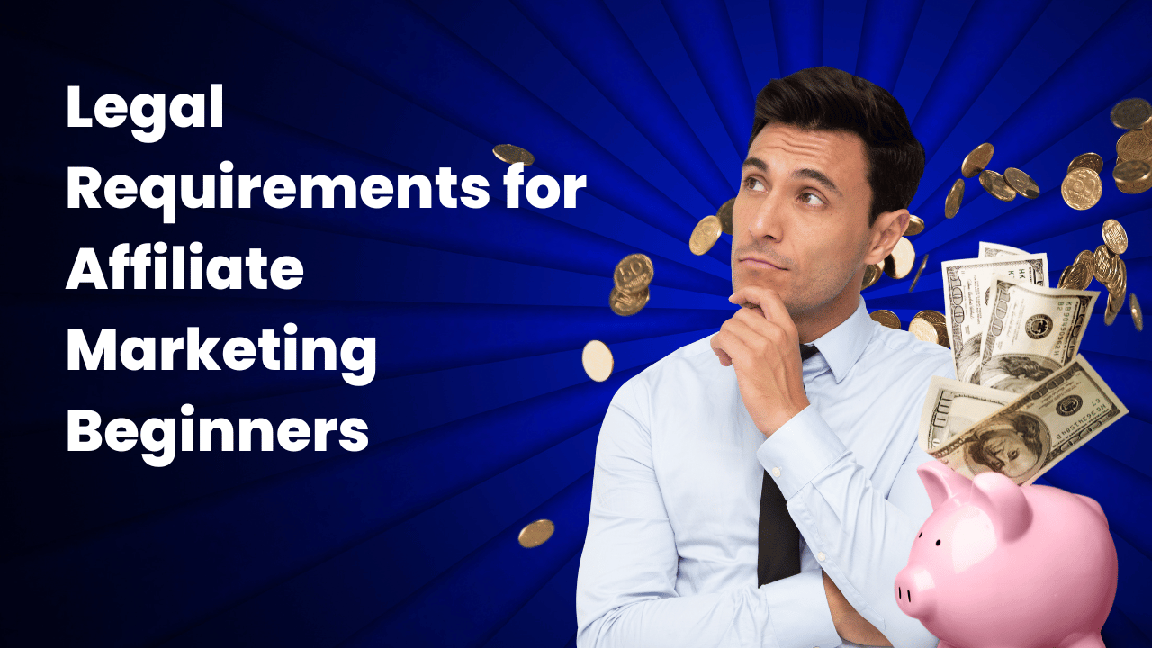 Legal Requirements for Affiliate Marketing Beginners