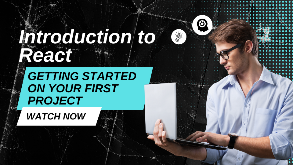 Introduction to React - Getting Started on Your First Project