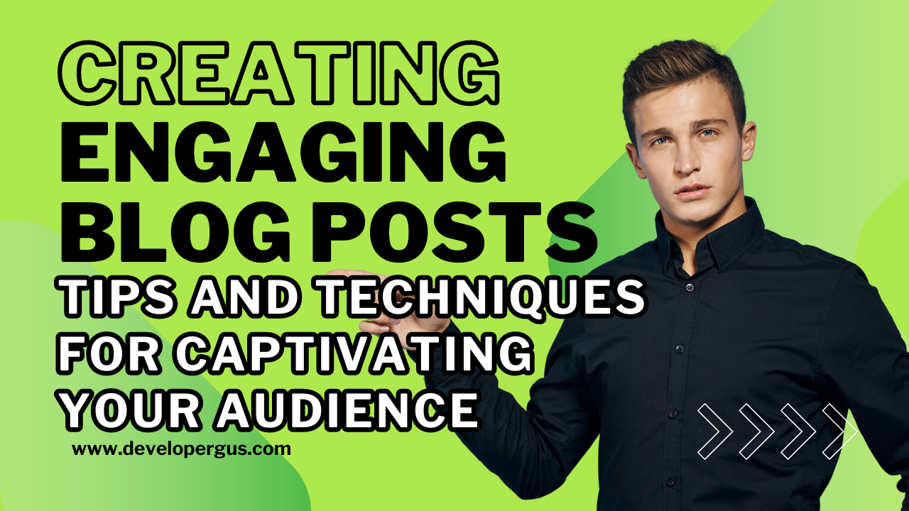 Creating Engaging Blog Posts Tips and Techniques for Captivating Your Audience