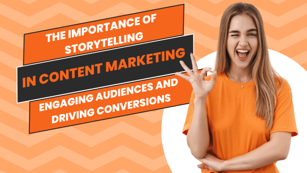 The Importance of Storytelling in Content Marketing Engaging Audiences and Driving Conversions