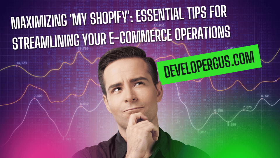 Maximizing 'My Shopify': Essential Tips for Streamlining Your E-commerce Operations