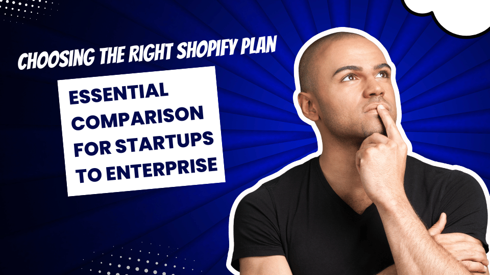 Choosing the Right Shopify Plan: Essential Comparison for Startups to Enterprise