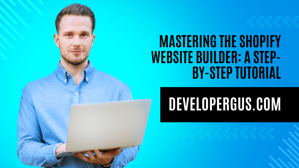 Mastering the Shopify Website Builder: A Step-by-Step Tutorial